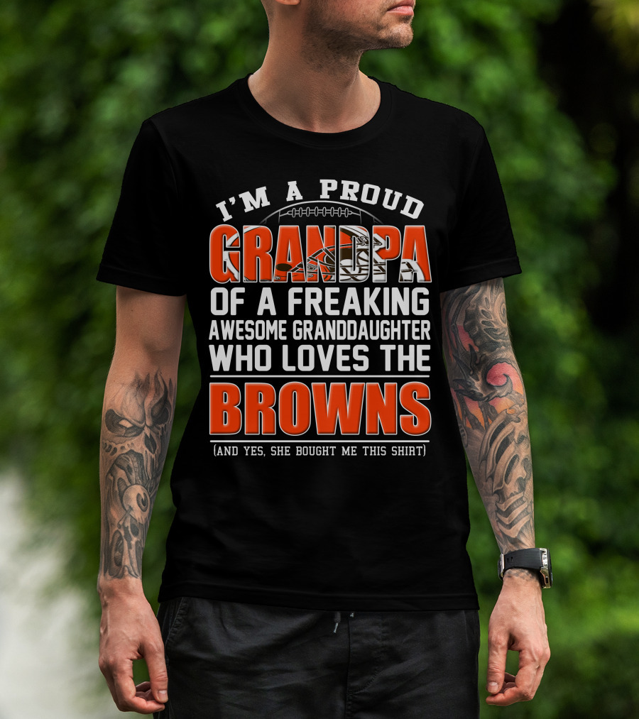 I'm A Proud Grandpa Of A Freaking Awesome Granddaughter Who Loves The Browns T-Shirt