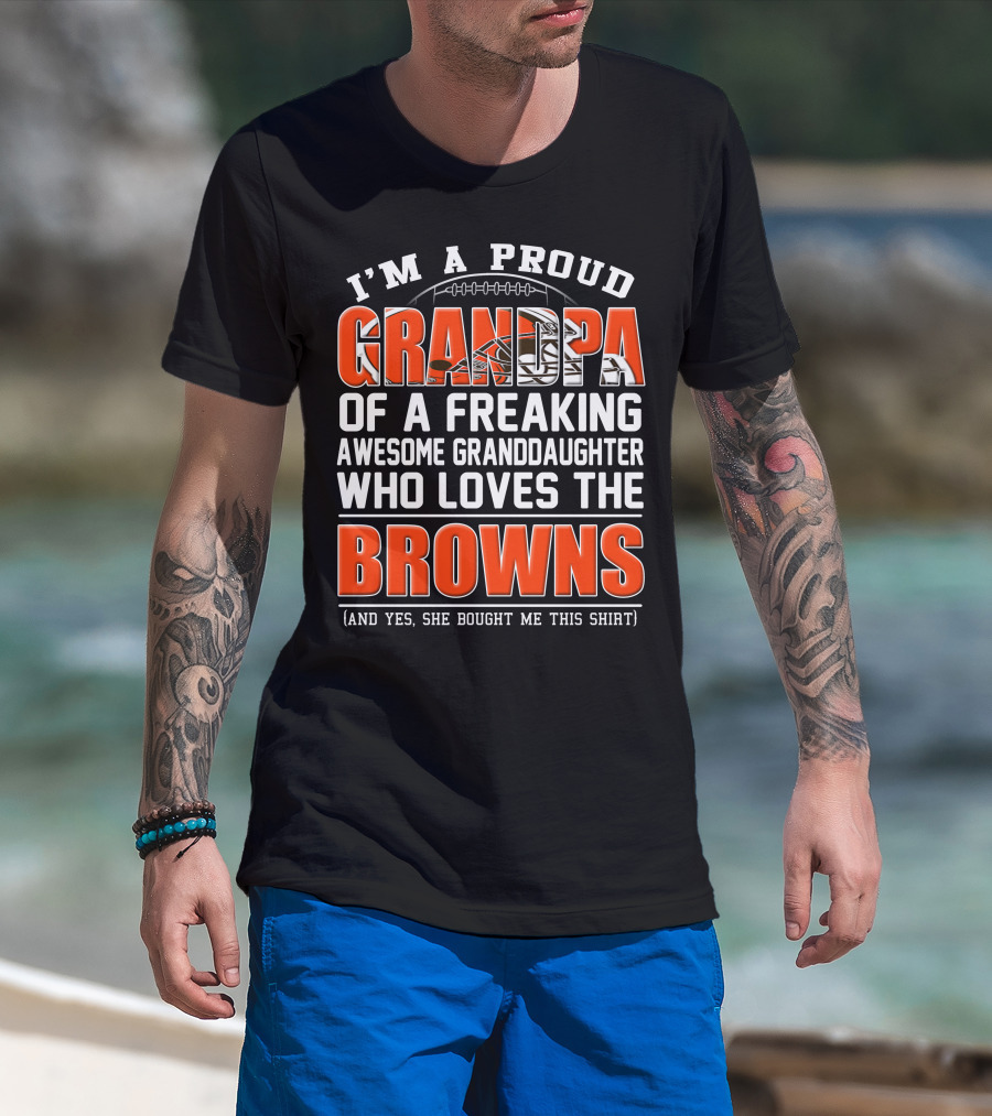 I'm A Proud Grandpa Of A Freaking Awesome Granddaughter Who Loves The Browns T-Shirt