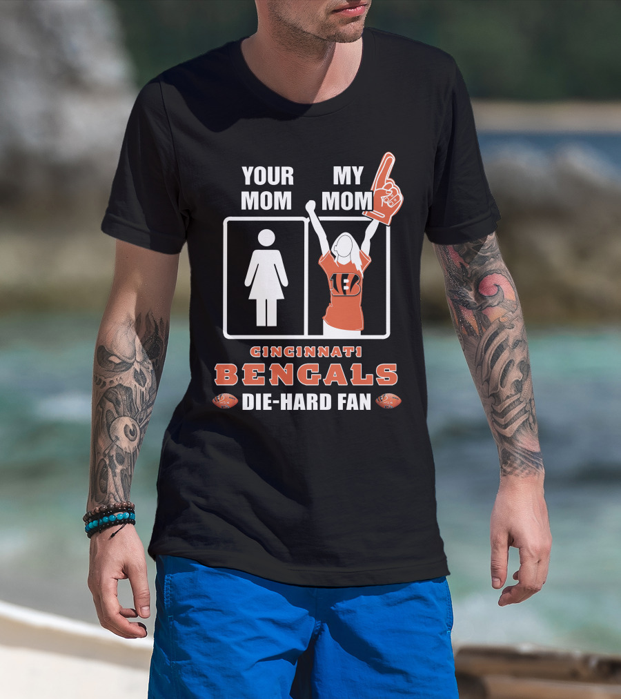 Your Mom My Mom Cincinnati Bengals Die-Hard Fan T-Shirt
