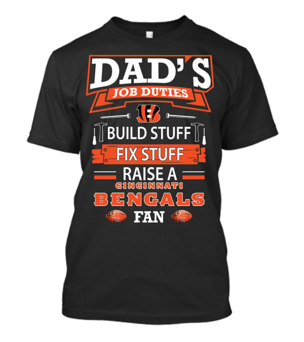 Dad's Job Duties Build Fix Raise Cincinnati Bengals Fan T-Shirt