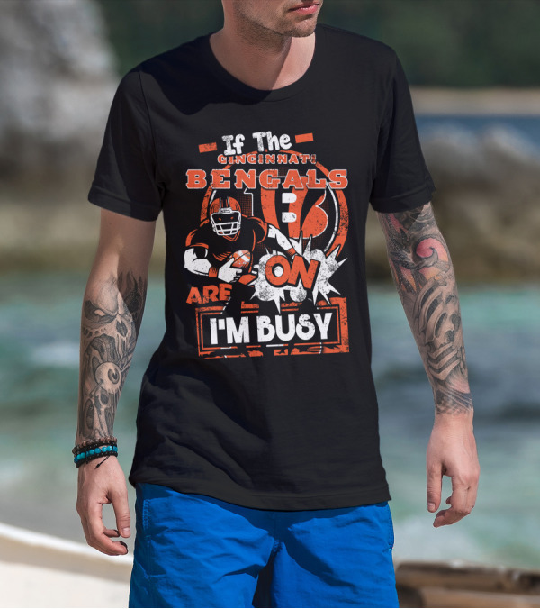 If The Cincinnati Bengals Are On I'm Busy T-Shirt