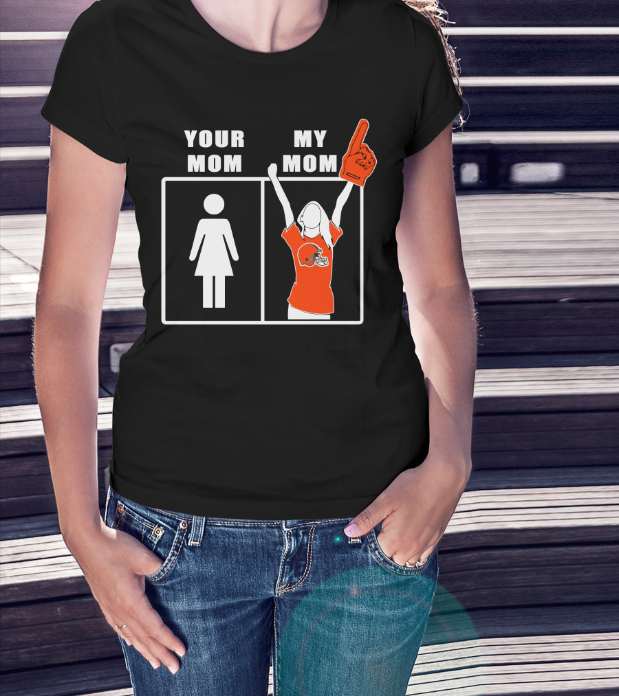 Cleveland Browns Fan Your Mom My Mom T-Shirt