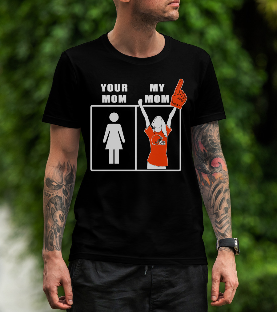 Cleveland Browns Fan Your Mom My Mom T-Shirt