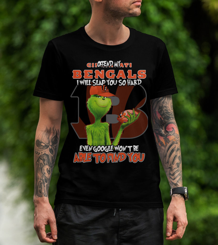 Grinch Cincinnati Bengals Offend I Will Slap You Even Google Won't Find You T-Shirt