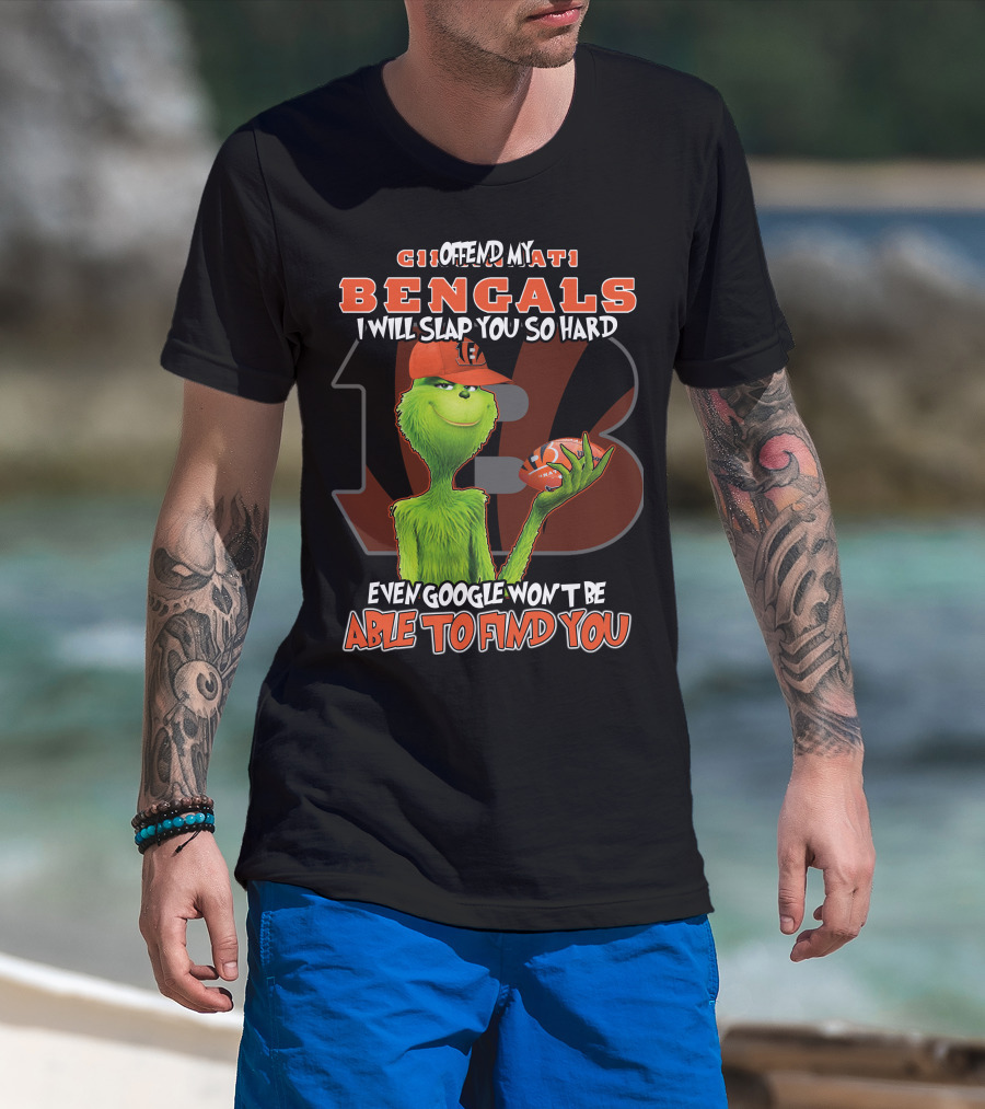 Grinch Cincinnati Bengals Offend I Will Slap You Even Google Won't Find You T-Shirt