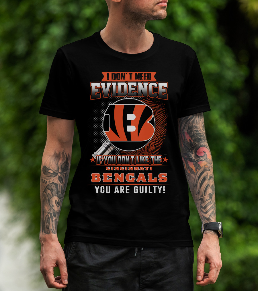 I Don't Need Evidence If You Don't Like The Cincinnati Bengals You Are Guilty! T-Shirt