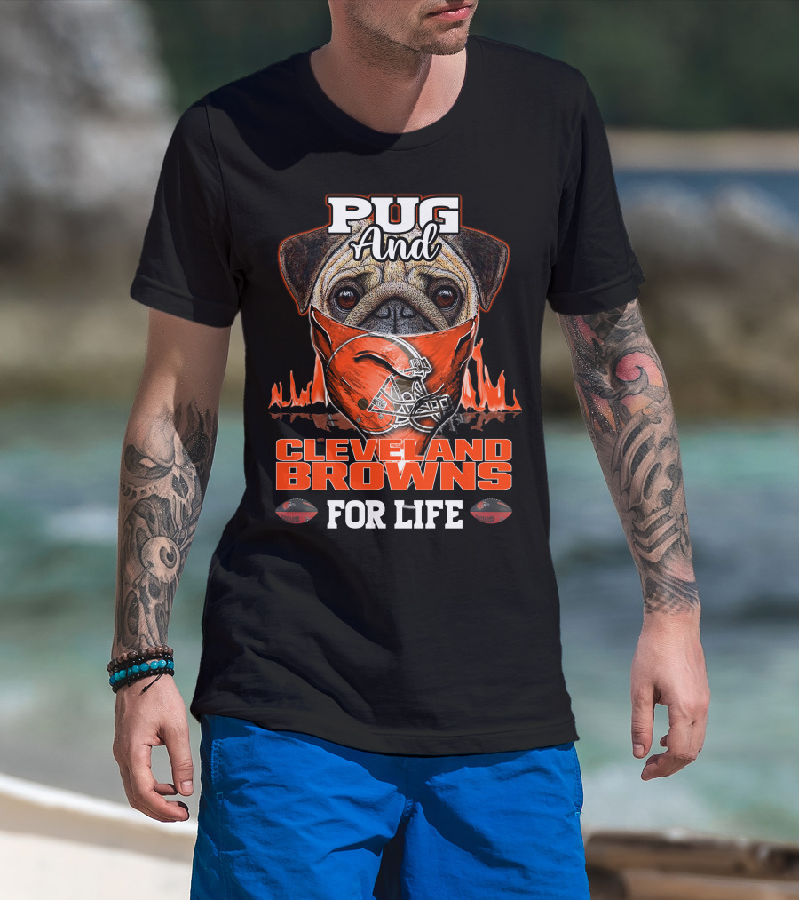 Pug And Cleveland Browns For Life Helmet Flame Combustion Football Passion T-Shirt