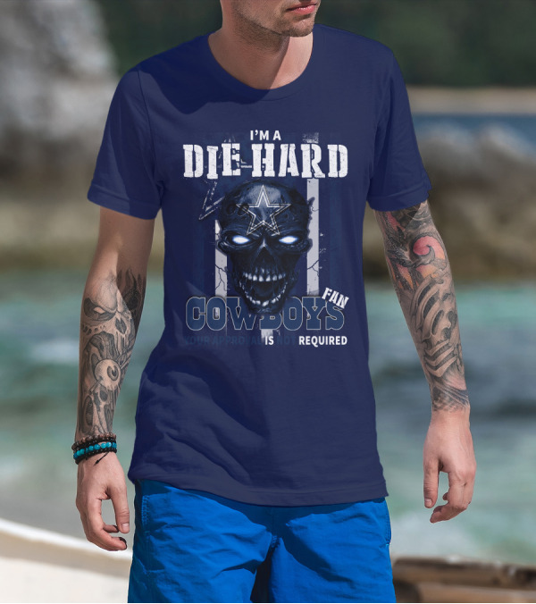 I'm A Die Hard Cowboys Fan Your Approval Is Not Required T-Shirt