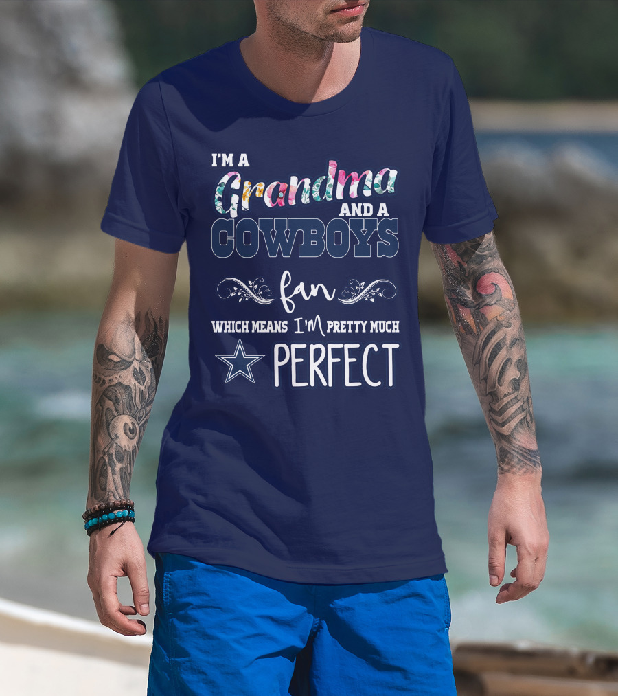 I'm A Grandma And A Cowboys Fan Which Means I'm Pretty Much Perfect T-Shirt