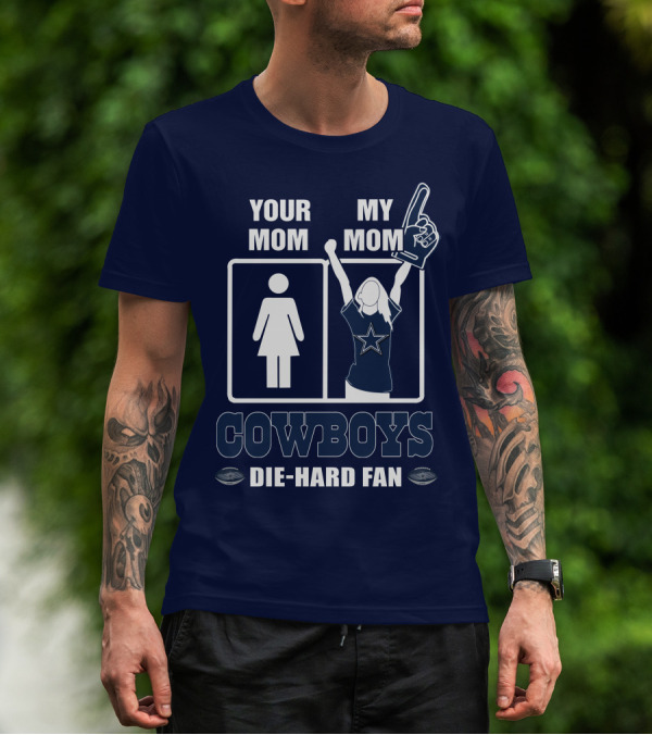 YOUR MOM MY MOM COWBOYS DIE-HARD FAN DALLAS COWBOYS T-Shirt