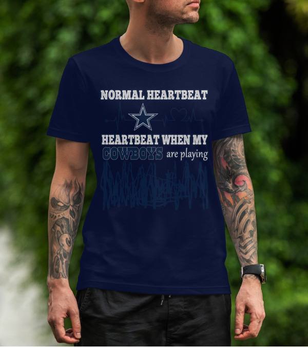 NORMAL HEARTBEAT HEARTBEAT WHEN MY COWBOYS ARE PLAYING T-Shirt