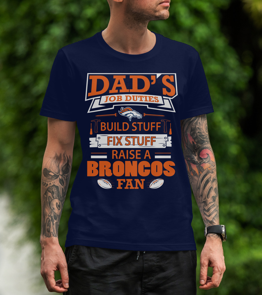 Dad’s Job Duties Build Stuff Fix Stuff Raise A Broncos Fan T-Shirt