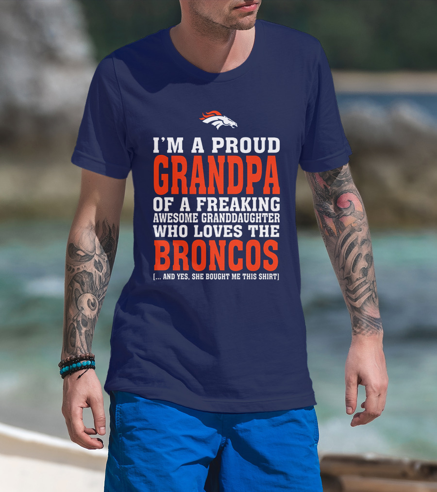 I'm A Proud Grandpa Of A Freaking Awesome Granddaughter Who Loves The Broncos T-Shirt