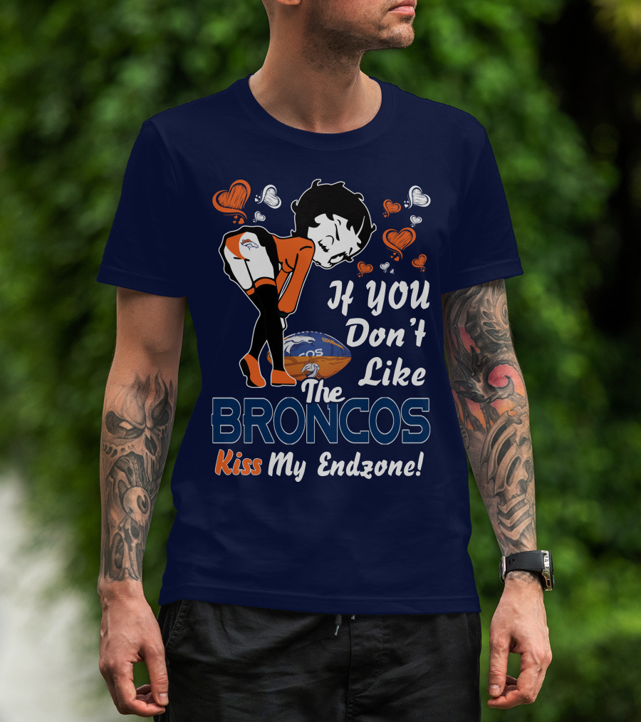 If You Don't Like The Broncos Kiss My Endzone Betty Boop Denver Broncos T-Shirt