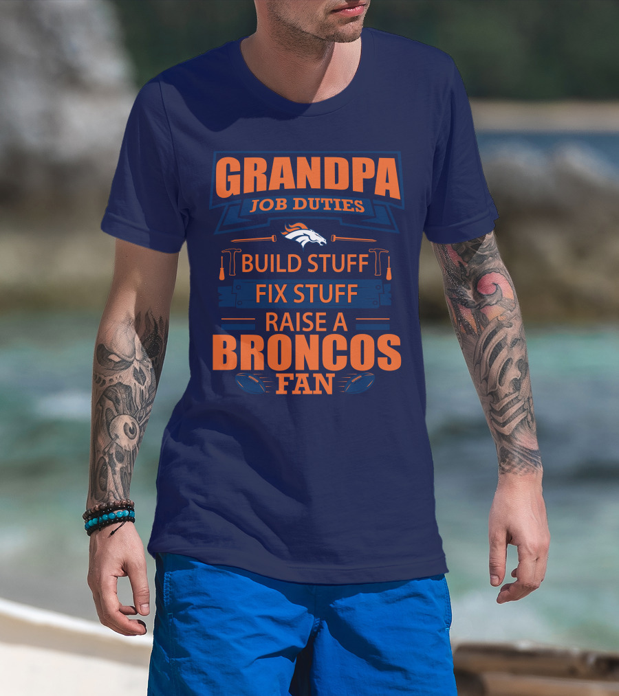 Grandpa Job Duties Build Stuff Fix Stuff Raise A Broncos Fan T-Shirt