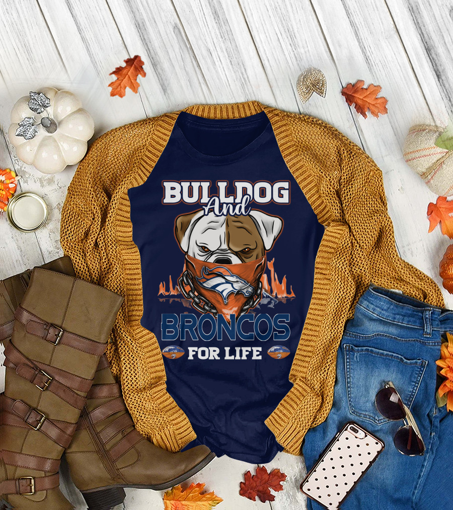 Bulldog And Denver Broncos For Life T-Shirt