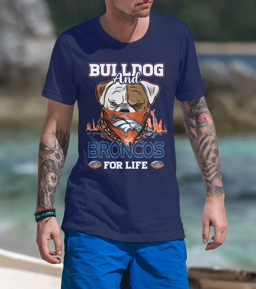 Bulldog And Denver Broncos For Life T-Shirt