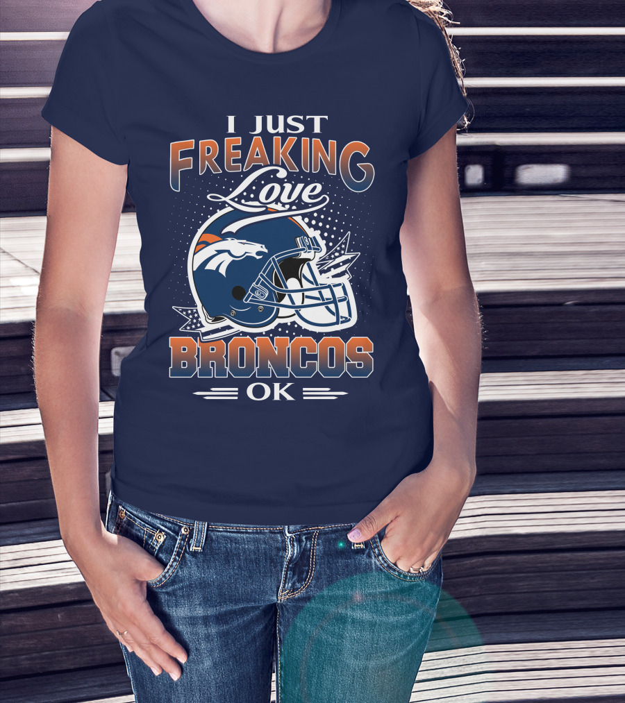 I Just Freaking Love Broncos Ok T-Shirt