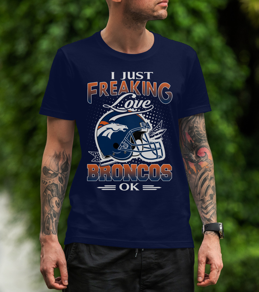 I Just Freaking Love Broncos Ok T-Shirt