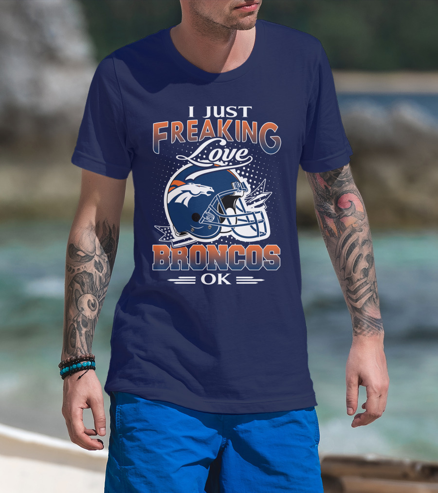 I Just Freaking Love Broncos Ok T-Shirt