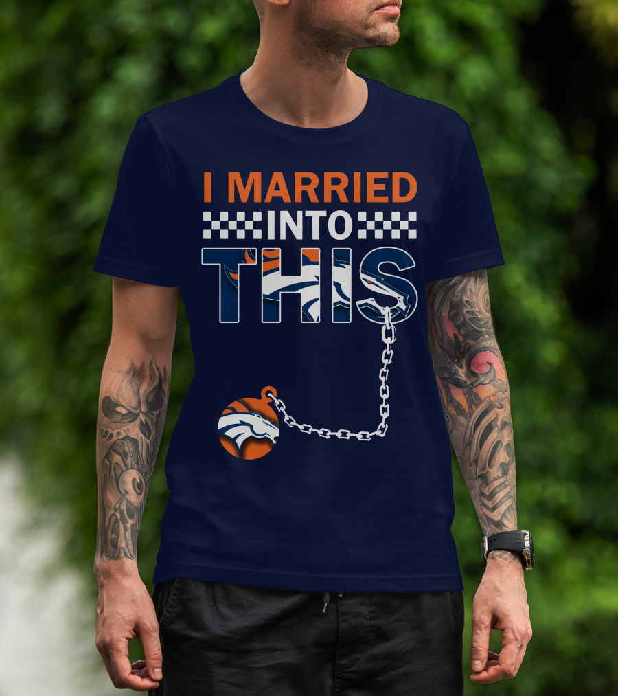 I Married Into This Denver Broncos T-Shirt