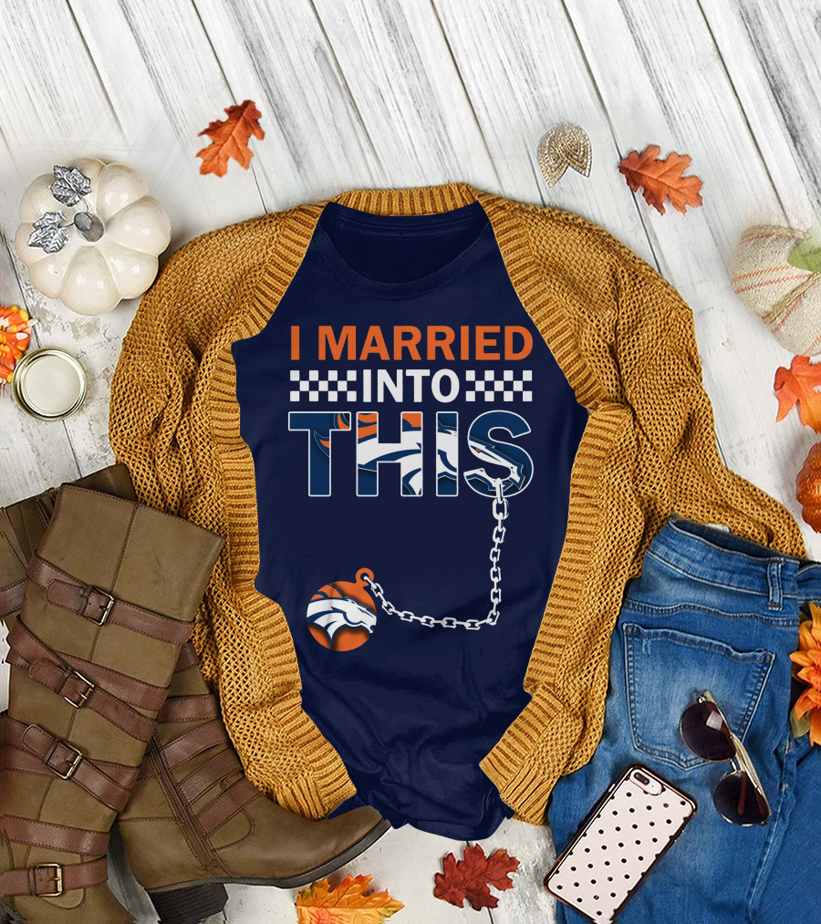 I Married Into This Denver Broncos T-Shirt