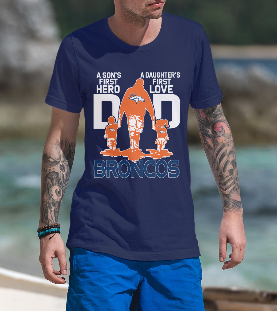 A Son's First Hero A Daughter's First Love Dad Broncos T-Shirt