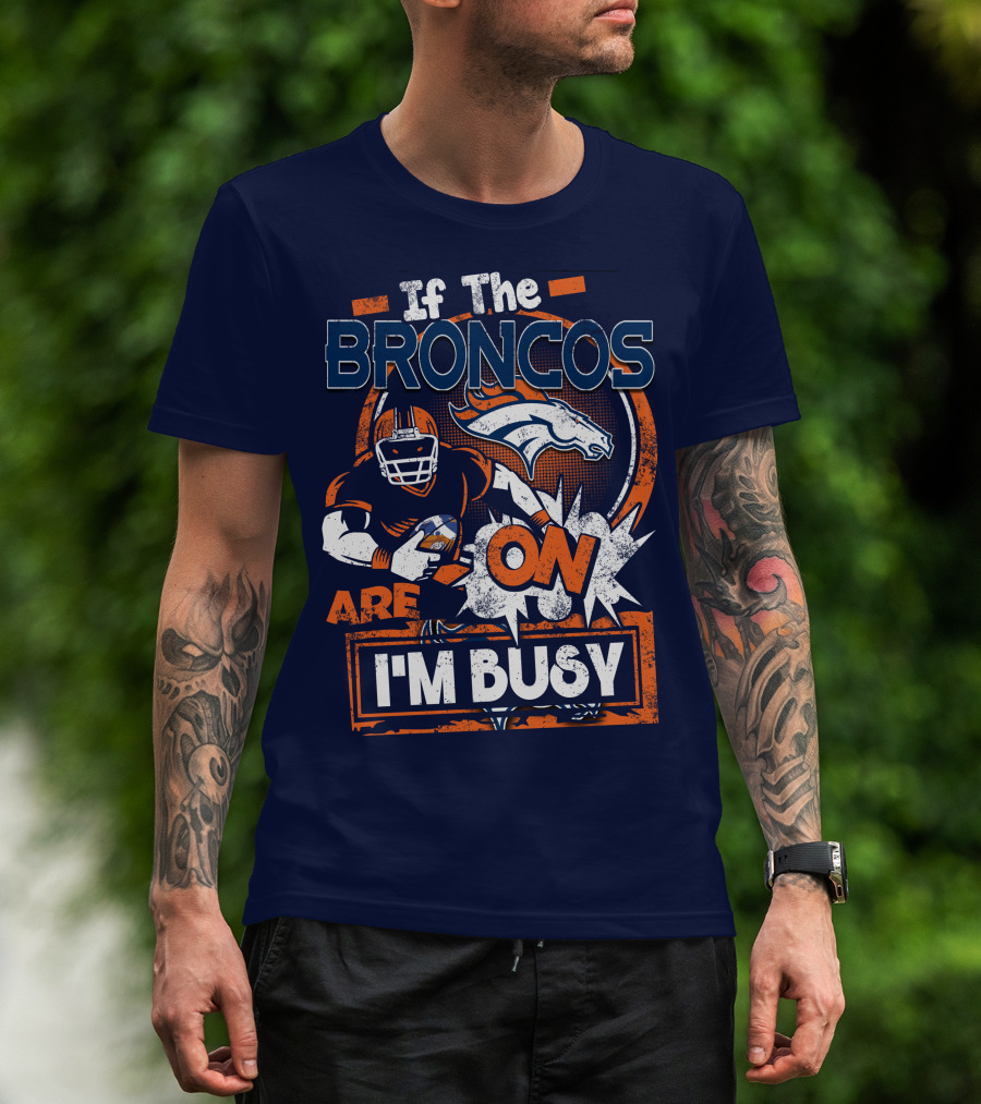 If The Denver Broncos Are On I'm Busy T-Shirt