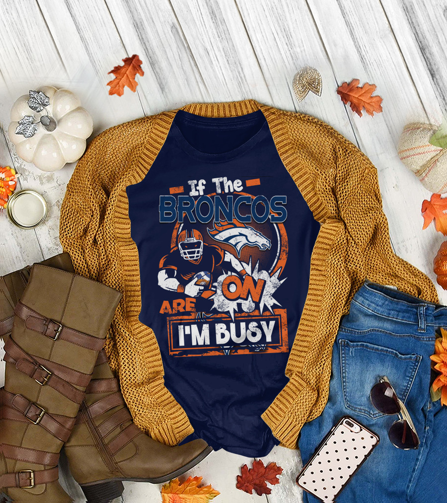 If The Denver Broncos Are On I'm Busy T-Shirt