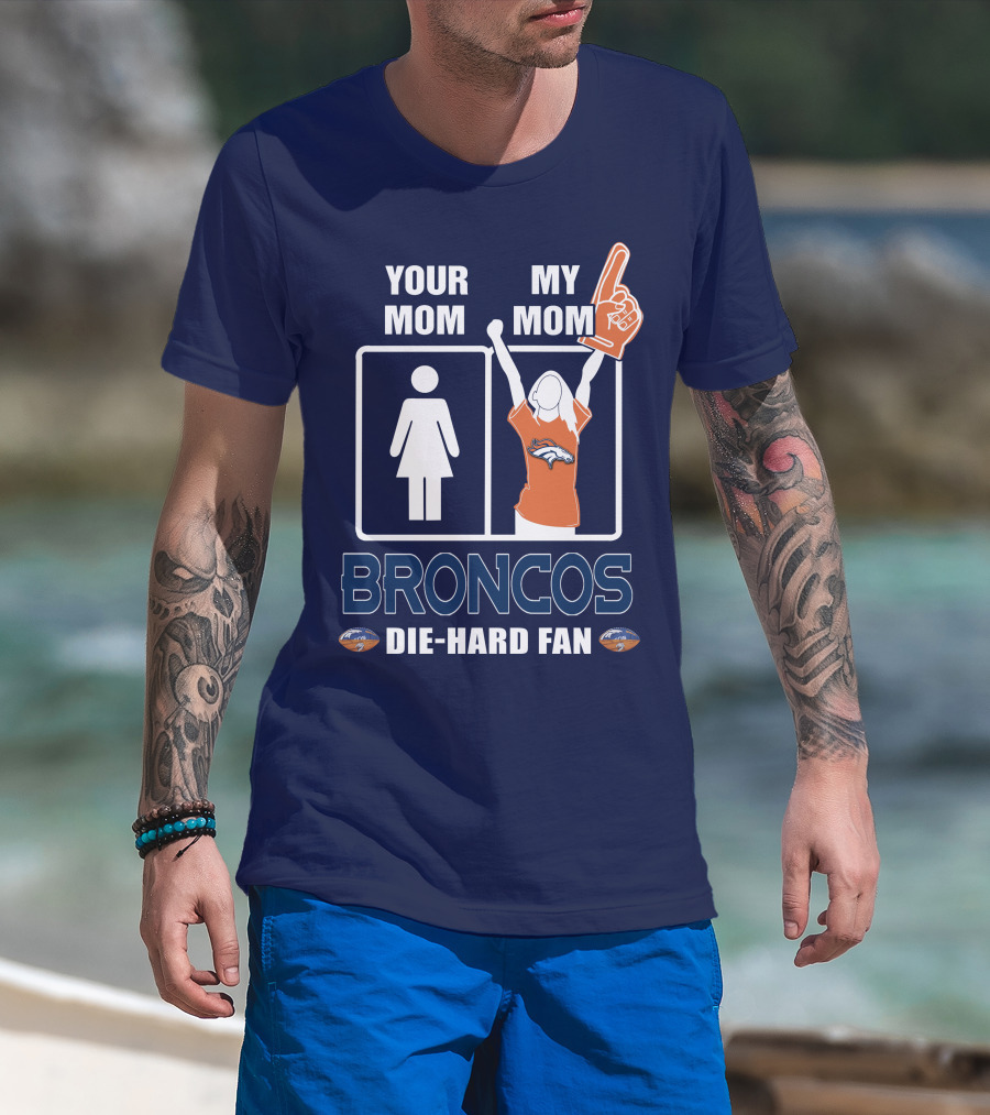 Your Mom My Mom Broncos Die-Hard Fan T-Shirt