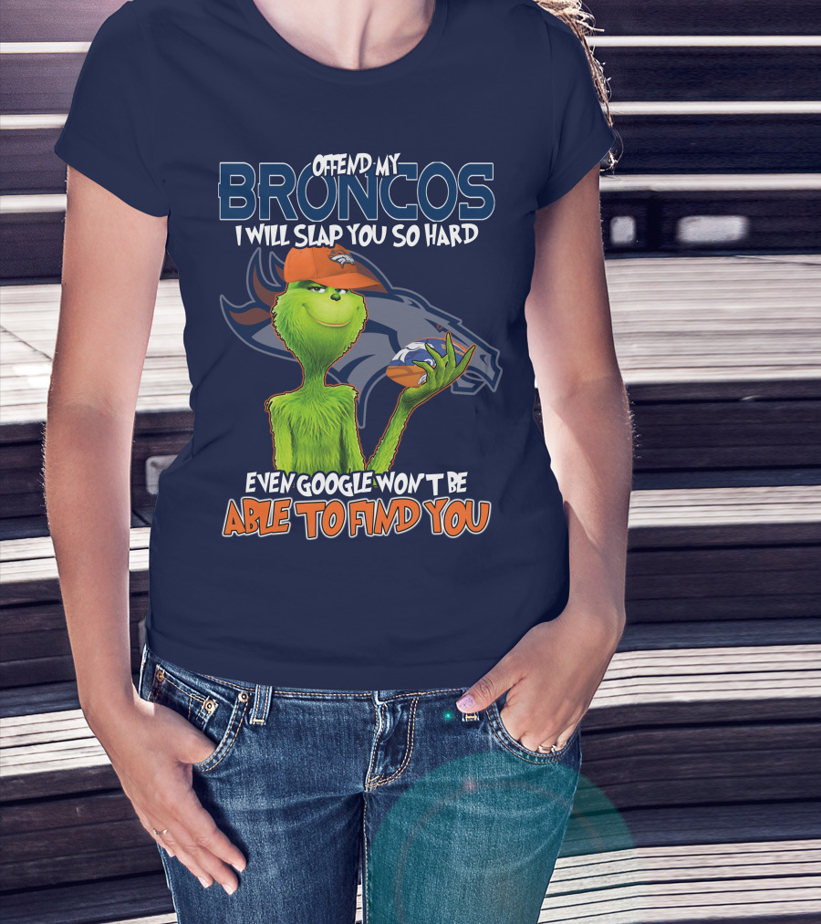 Offend My Broncos I Will Slap You So Hard Even Google Won't Be Able To Find You Grinch V2 Denver Broncos T-Shirt