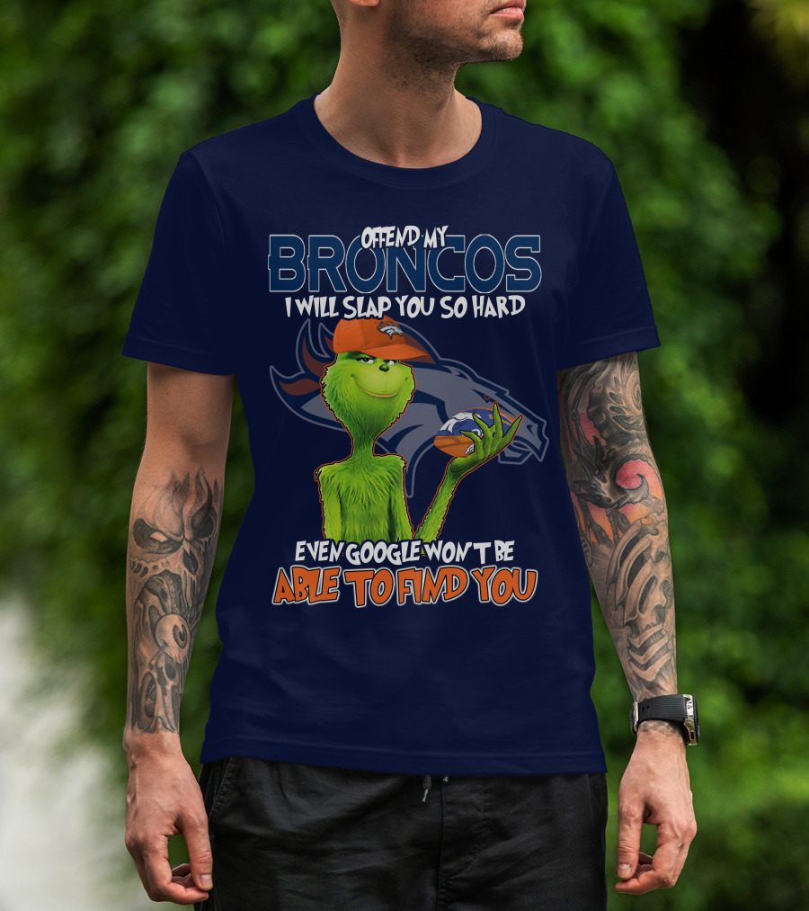 Offend My Broncos I Will Slap You So Hard Even Google Won't Be Able To Find You Grinch V2 Denver Broncos T-Shirt