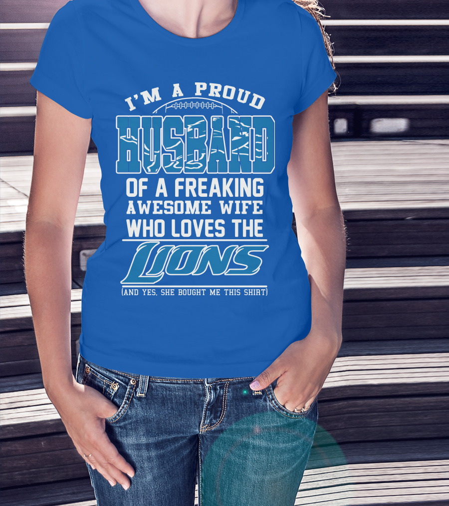 I'm A Proud Husband Of A Freaking Awesome Wife Who Loves The Lions (And Yes She Bought Me This Shirt) T-Shirt