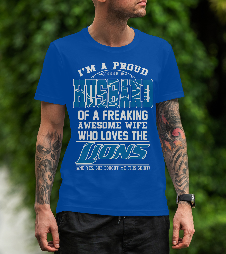 I'm A Proud Husband Of A Freaking Awesome Wife Who Loves The Lions (And Yes She Bought Me This Shirt) T-Shirt