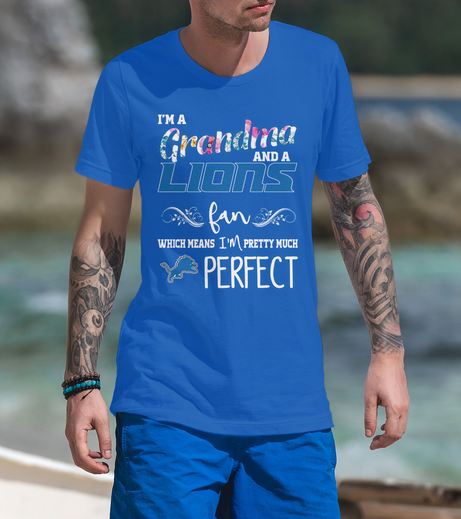 I'm A Grandma And A Lions Fan Which Means I'm Pretty Much Perfect T-Shirt