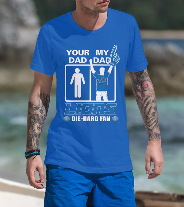 YOUR DAD MY DAD LIONS DIE-HARD FAN T-Shirt