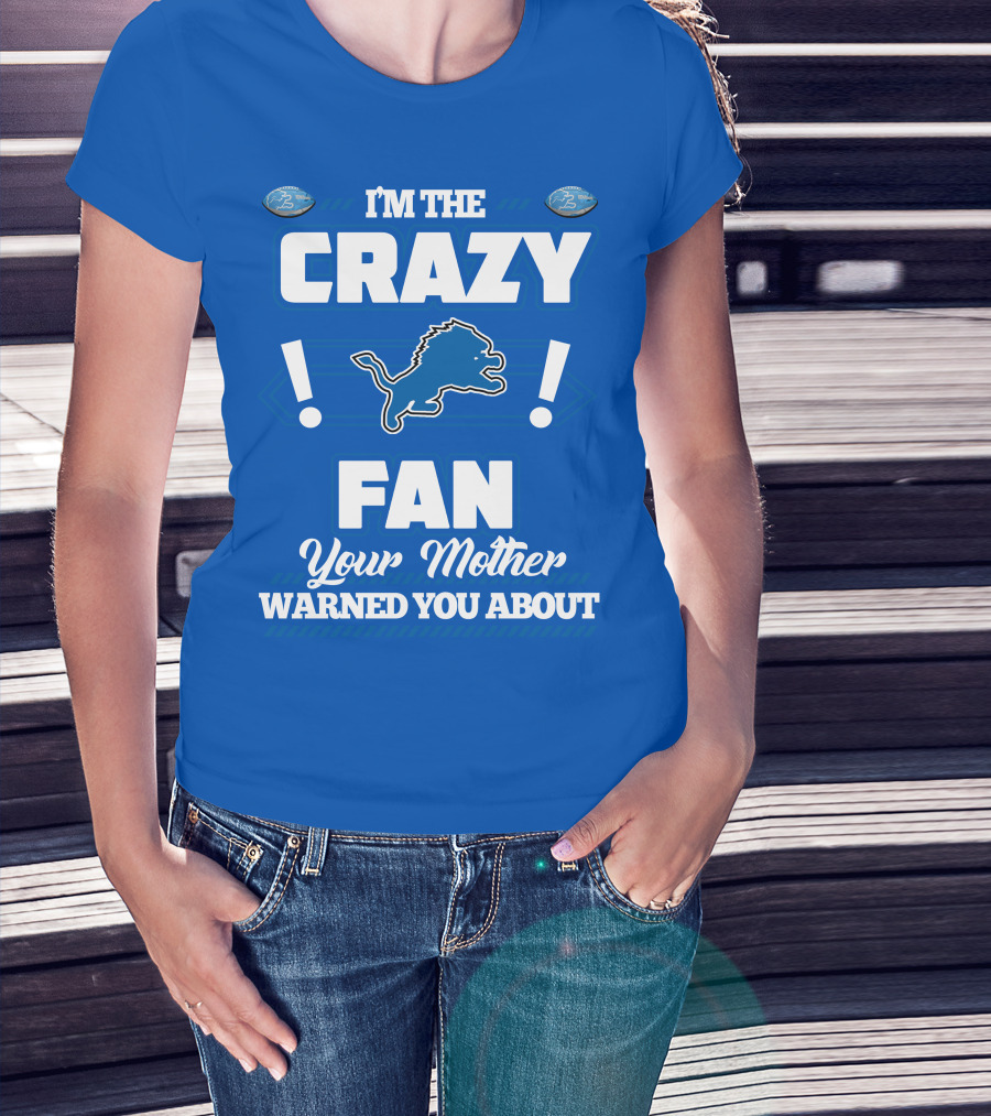 I'm The Crazy Detroit Lions Fan Your Mother Warned You About T-Shirt