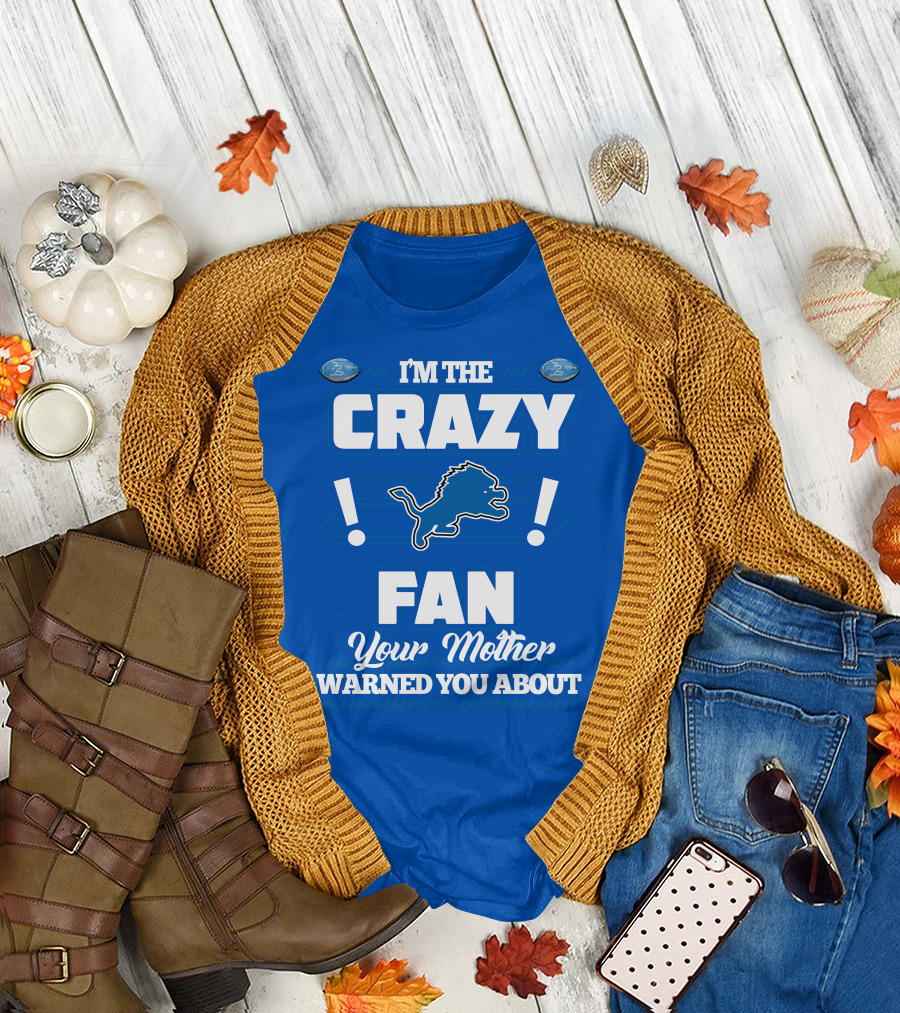 I'm The Crazy Detroit Lions Fan Your Mother Warned You About T-Shirt
