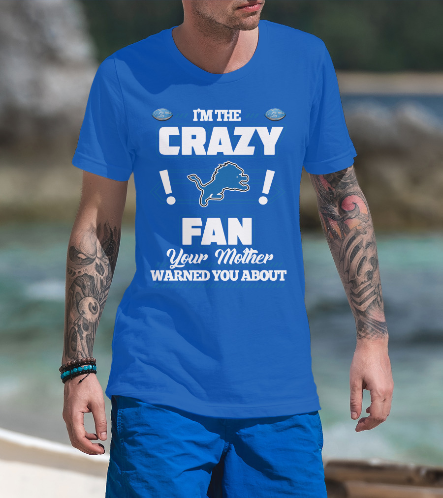 I'm The Crazy Detroit Lions Fan Your Mother Warned You About T-Shirt