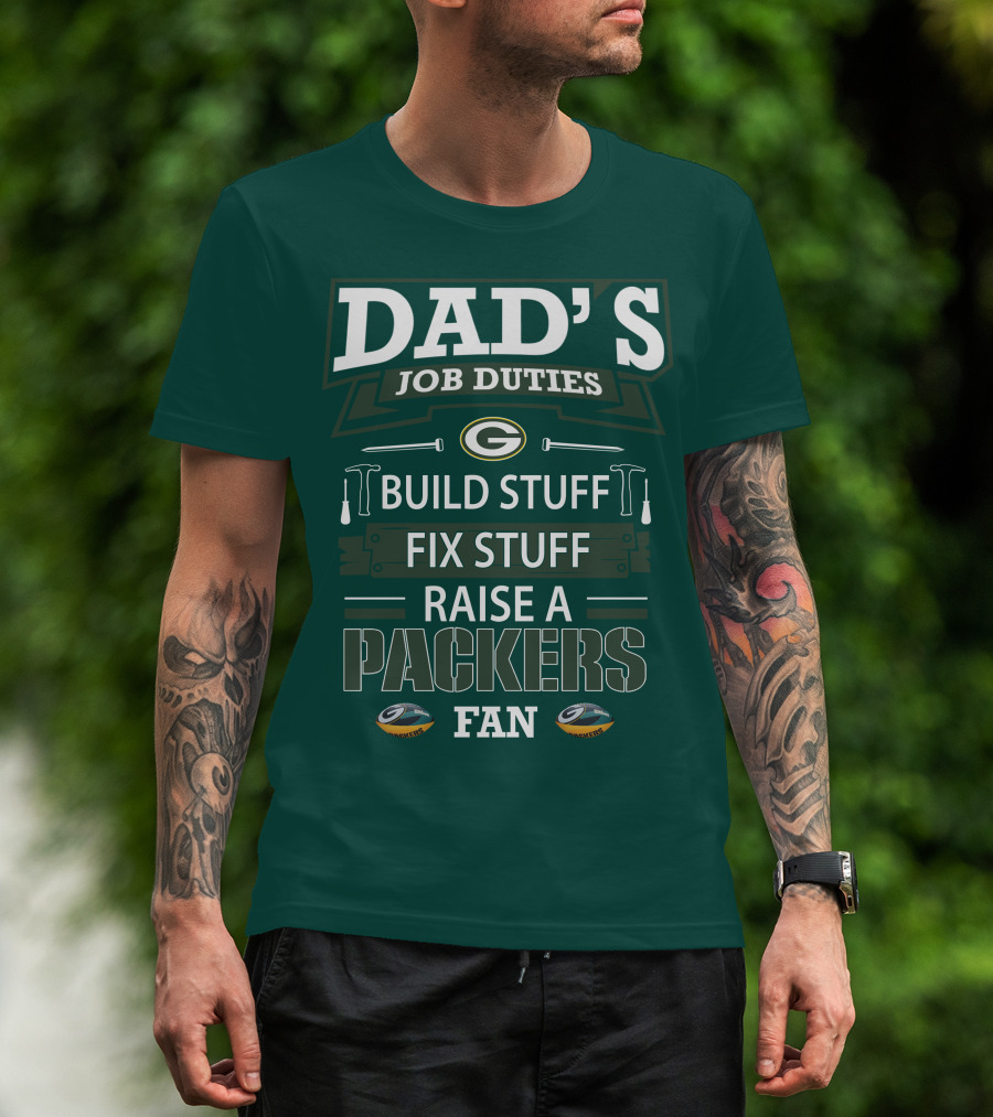 Dad's Job Duties Build Stuff Fix Stuff Raise A Packers Fan T-Shirt