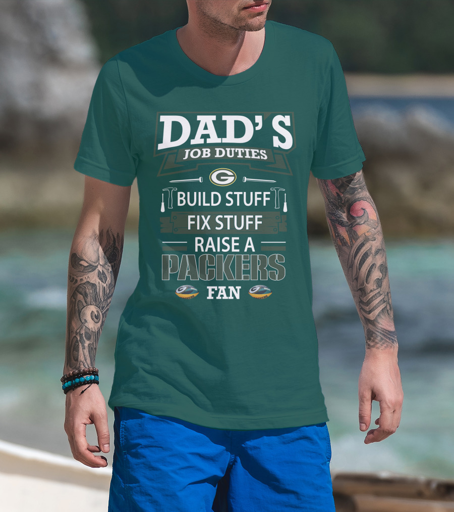 Dad's Job Duties Build Stuff Fix Stuff Raise A Packers Fan T-Shirt