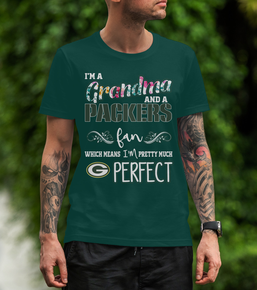 I'm A Grandma And A Packers Fan Which Means I'm Pretty Much Perfect T-Shirt