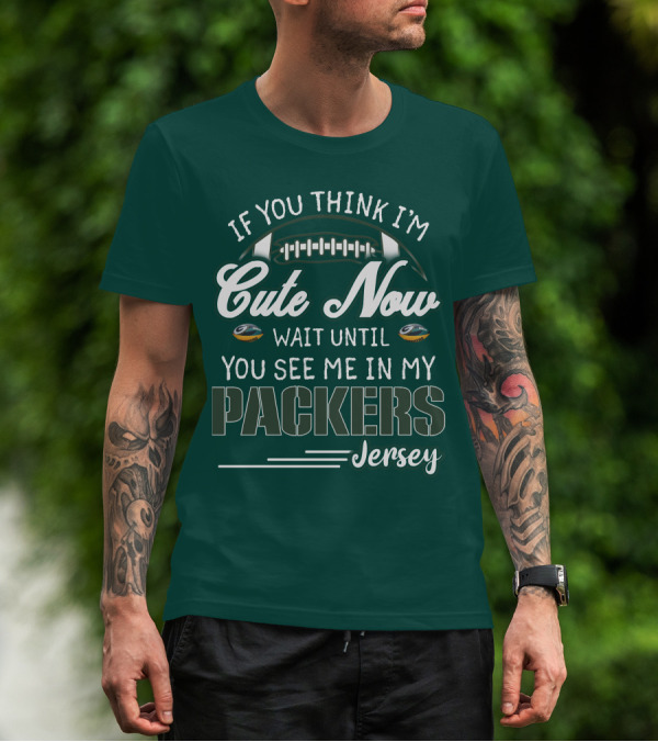 If You Think I'm Cute Now Wait Until You See Me In My Packers Jersey T-Shirt