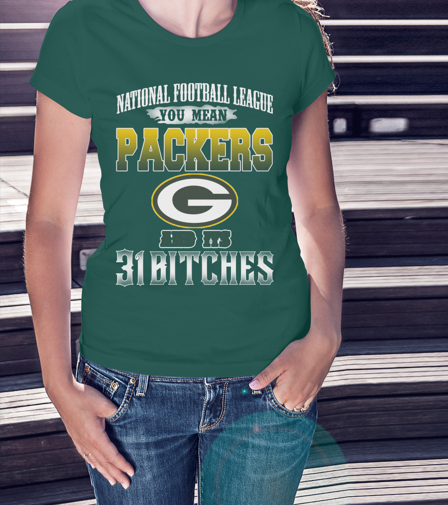 National Football League You Mean Packers And Its 31 Bitches T-Shirt