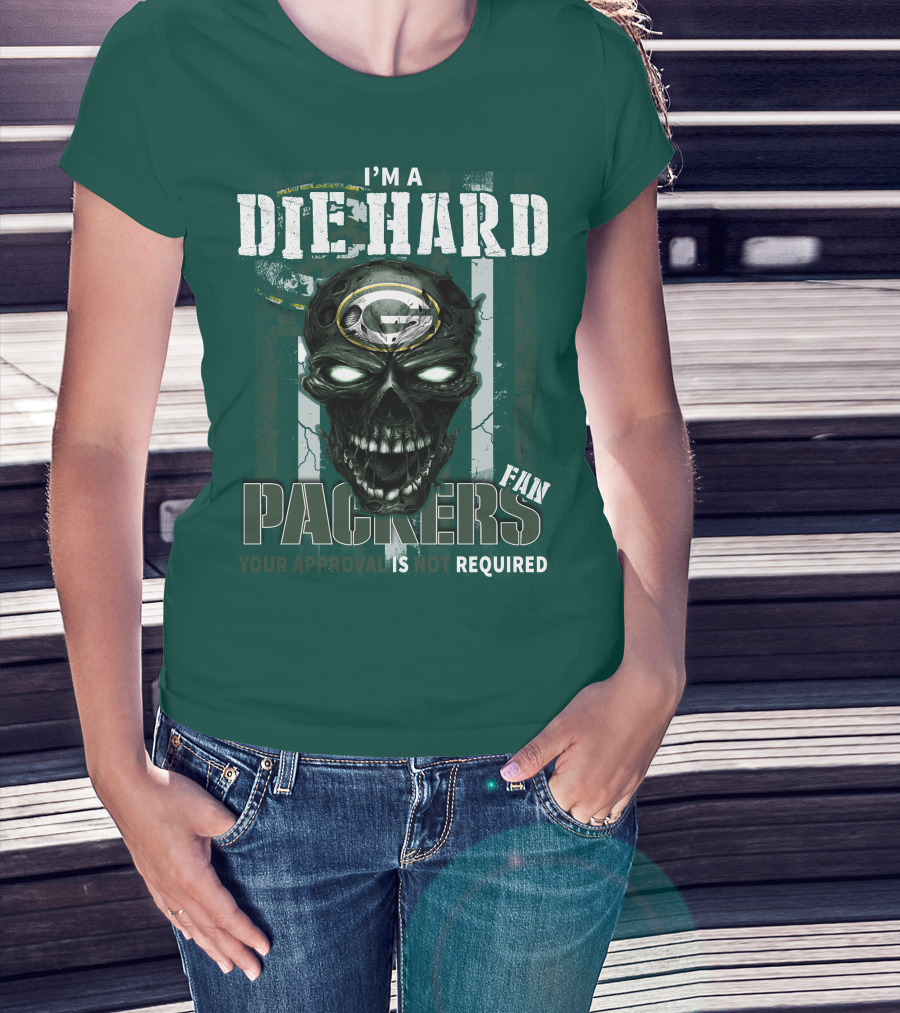 I'm A Die Hard Packers Fan Your Approval Is Not Required T-Shirt