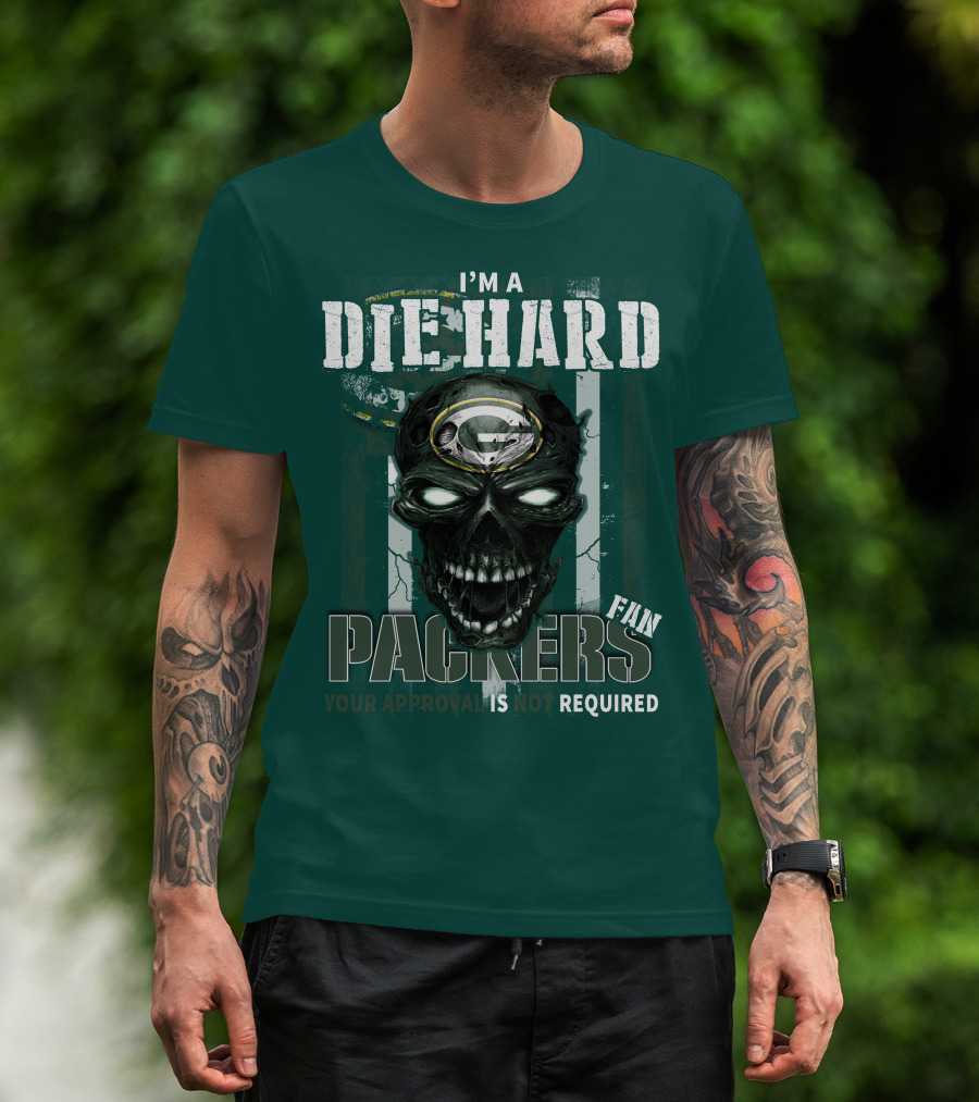 I'm A Die Hard Packers Fan Your Approval Is Not Required T-Shirt