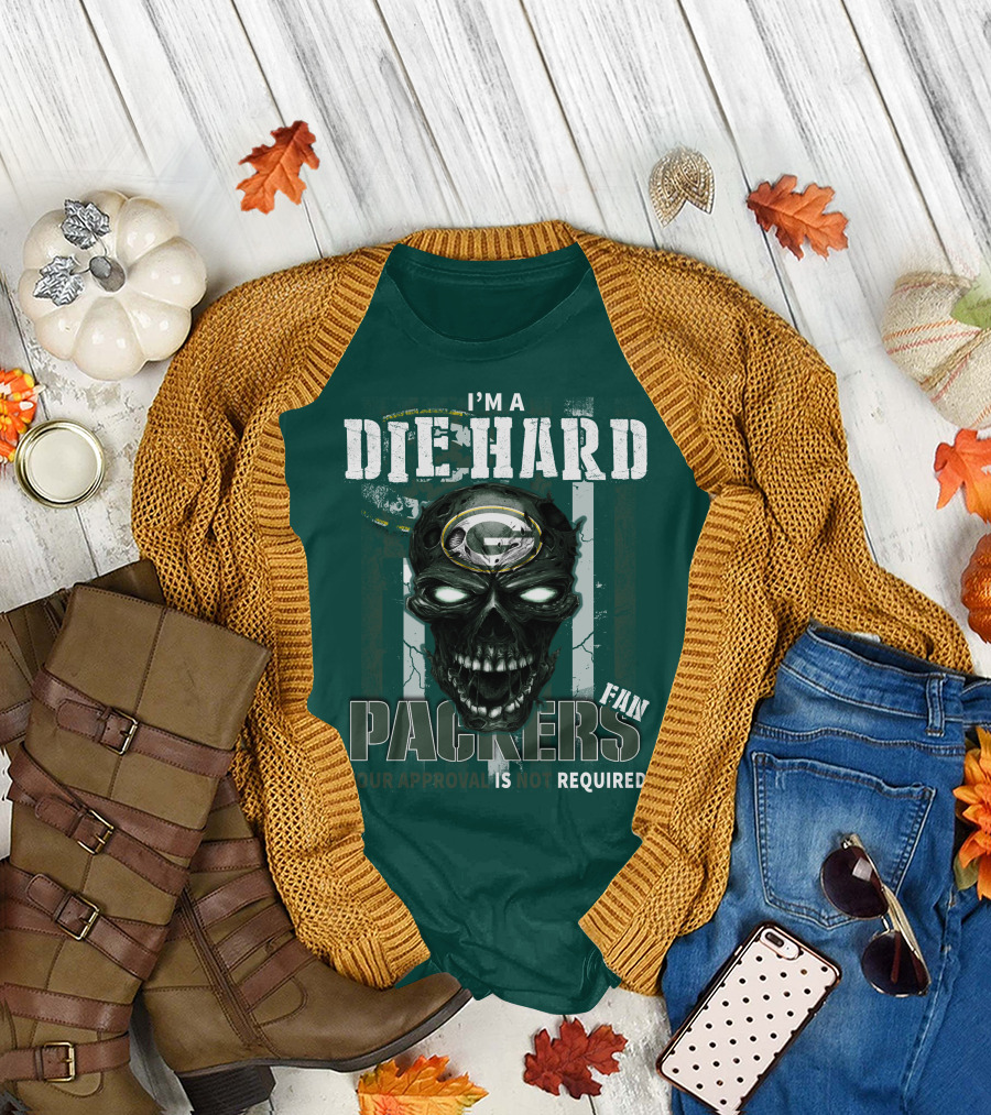 I'm A Die Hard Packers Fan Your Approval Is Not Required T-Shirt