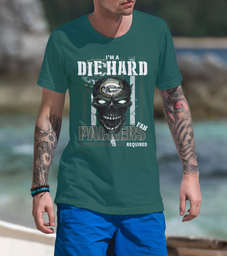 I'm A Die Hard Packers Fan Your Approval Is Not Required T-Shirt