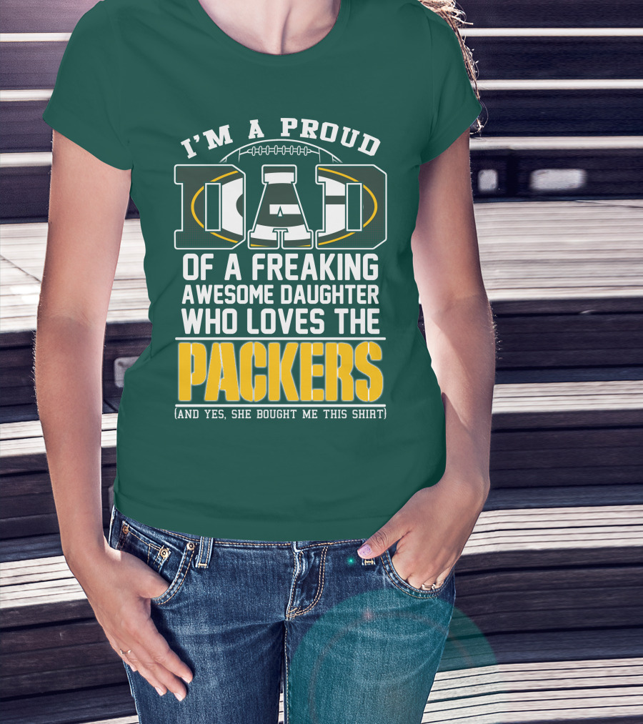 I'm A Proud Dad Of A Freaking Awesome Daughter Who Loves The Packers T-Shirt