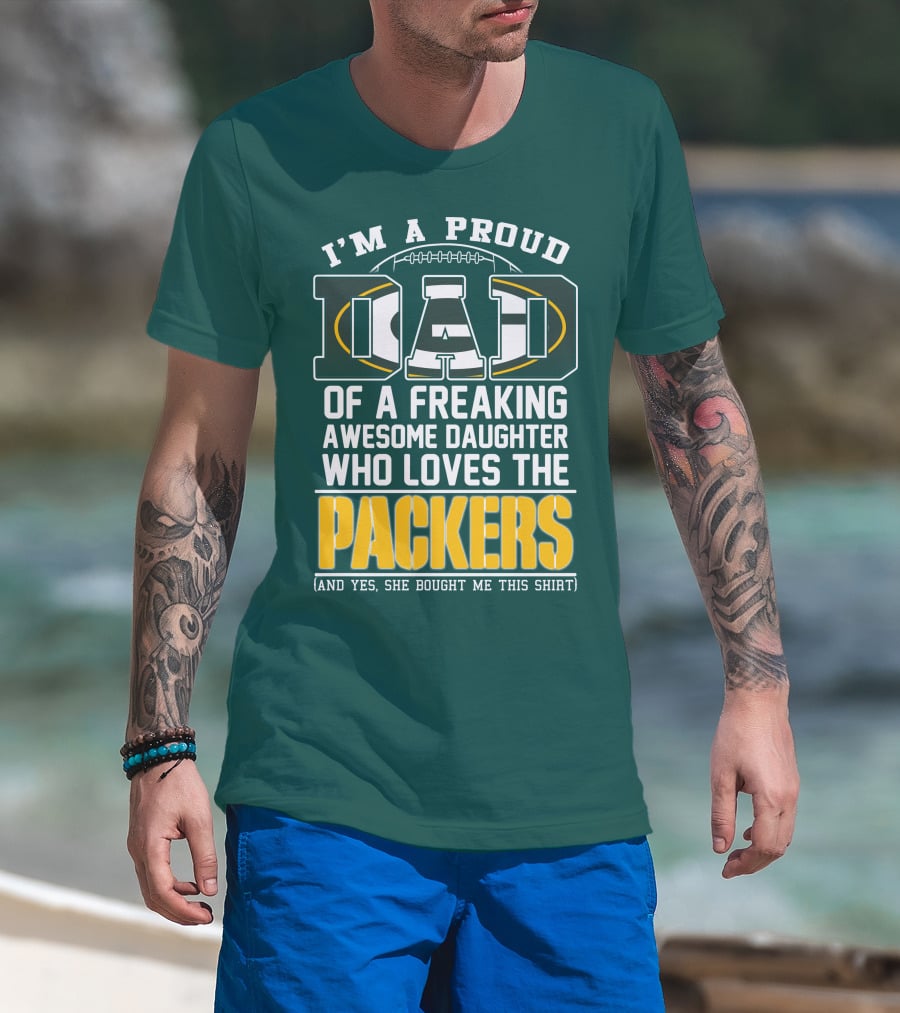 I'm A Proud Dad Of A Freaking Awesome Daughter Who Loves The Packers T-Shirt